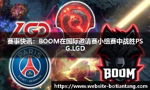 赛事快讯：BOOM在国际邀请赛小组赛中战胜PSG.LGD