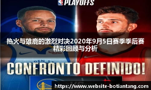 热火与雄鹿的激烈对决2020年9月5日赛季季后赛精彩回顾与分析