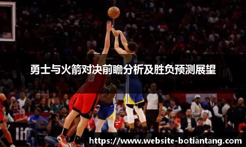 勇士与火箭对决前瞻分析及胜负预测展望
